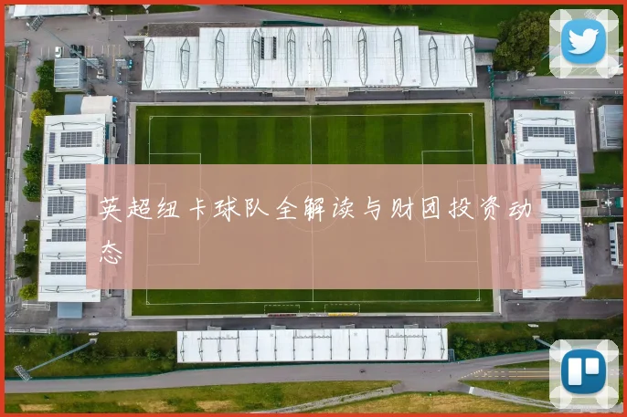 英超纽卡球队全解读与财团投资动态